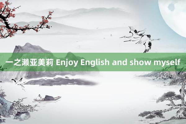 一之濑亚美莉 Enjoy English and show myself